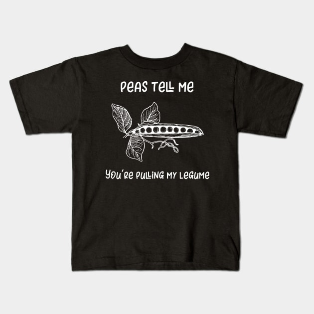 Peas Tell Me You're Pulling My Legume Kids T-Shirt by MisterMash